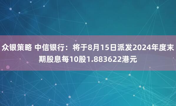 众银策略 中信银行：将于8月15日派发2024年度末期股息每10股1.883622港元